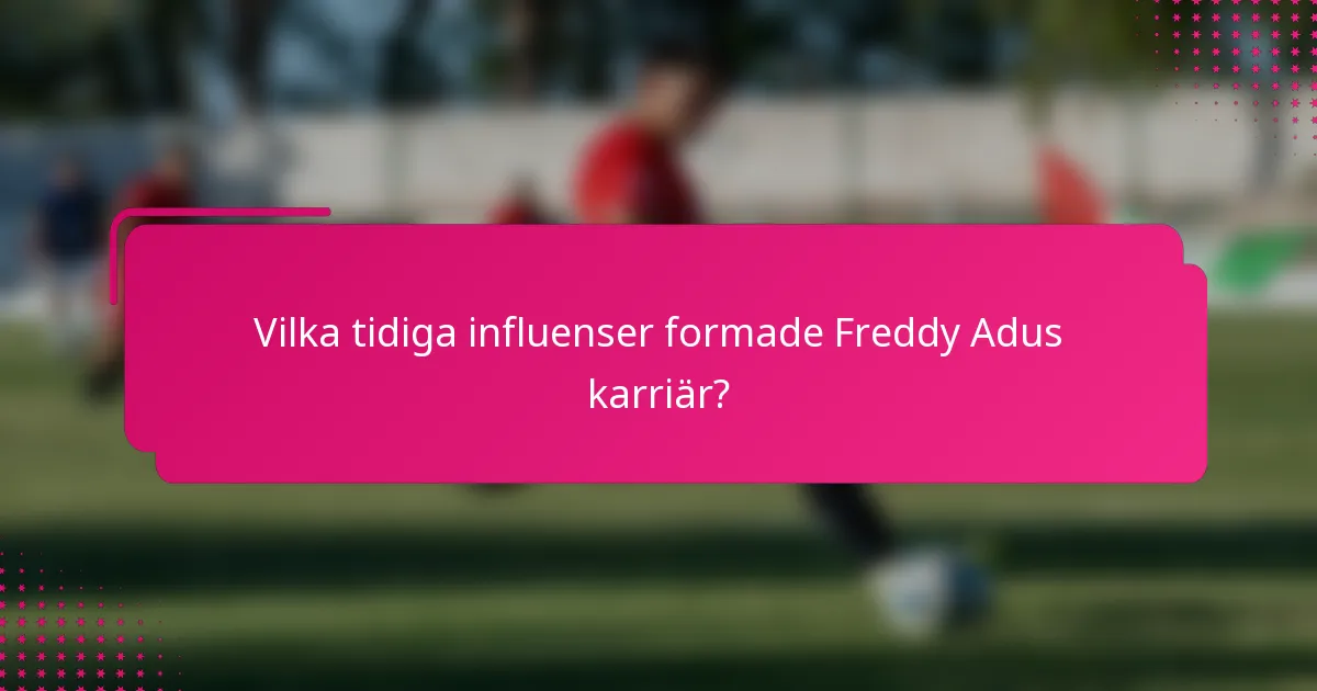Vilka tidiga influenser formade Freddy Adus karriär?