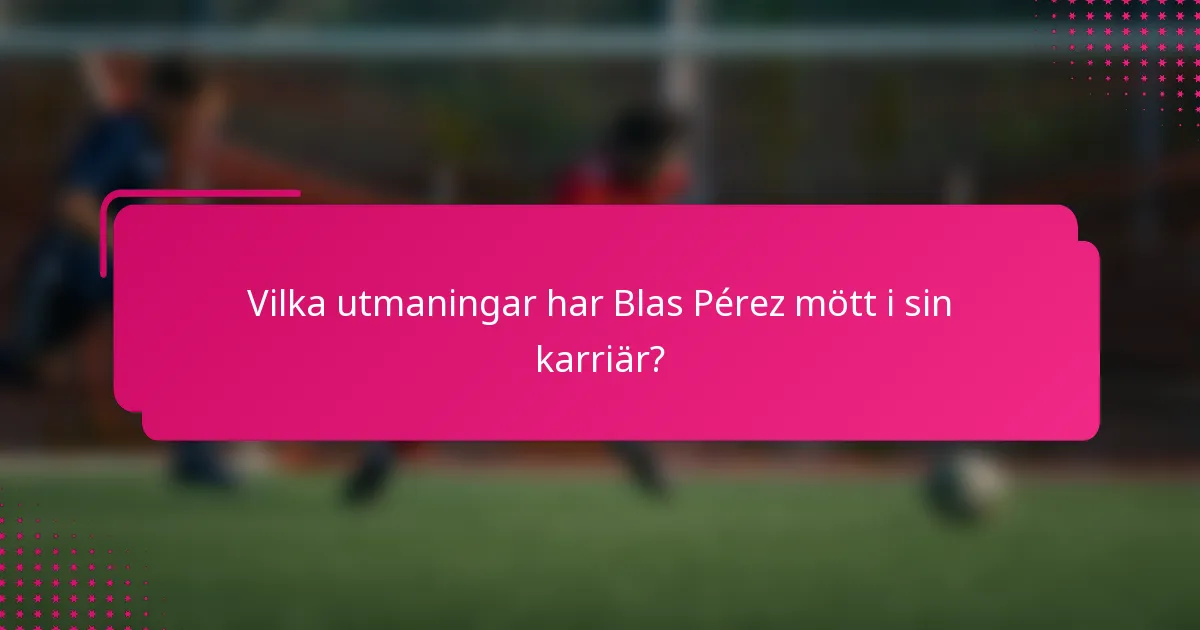 Vilka utmaningar har Blas Pérez mött i sin karriär?
