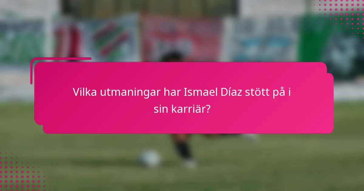 Vilka utmaningar har Ismael Díaz stött på i sin karriär?