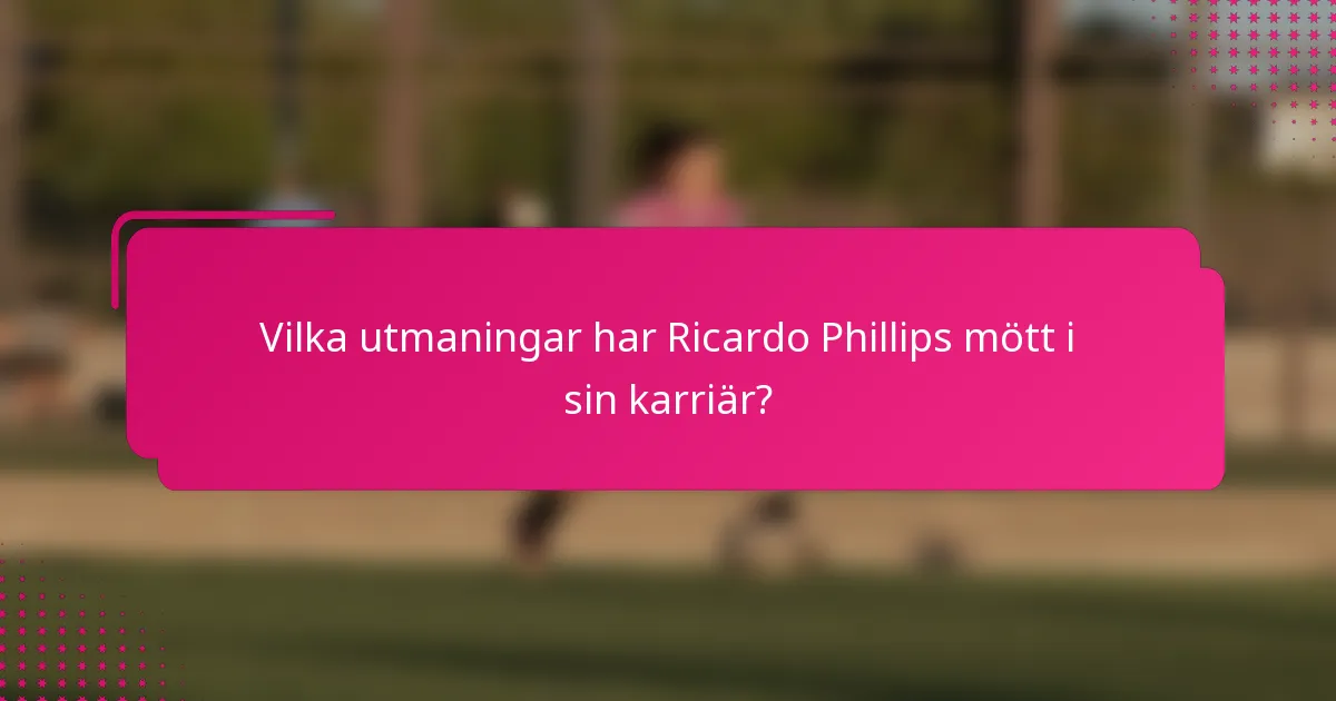 Vilka utmaningar har Ricardo Phillips mött i sin karriär?