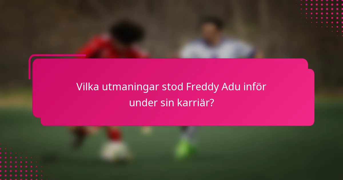 Vilka utmaningar stod Freddy Adu inför under sin karriär?