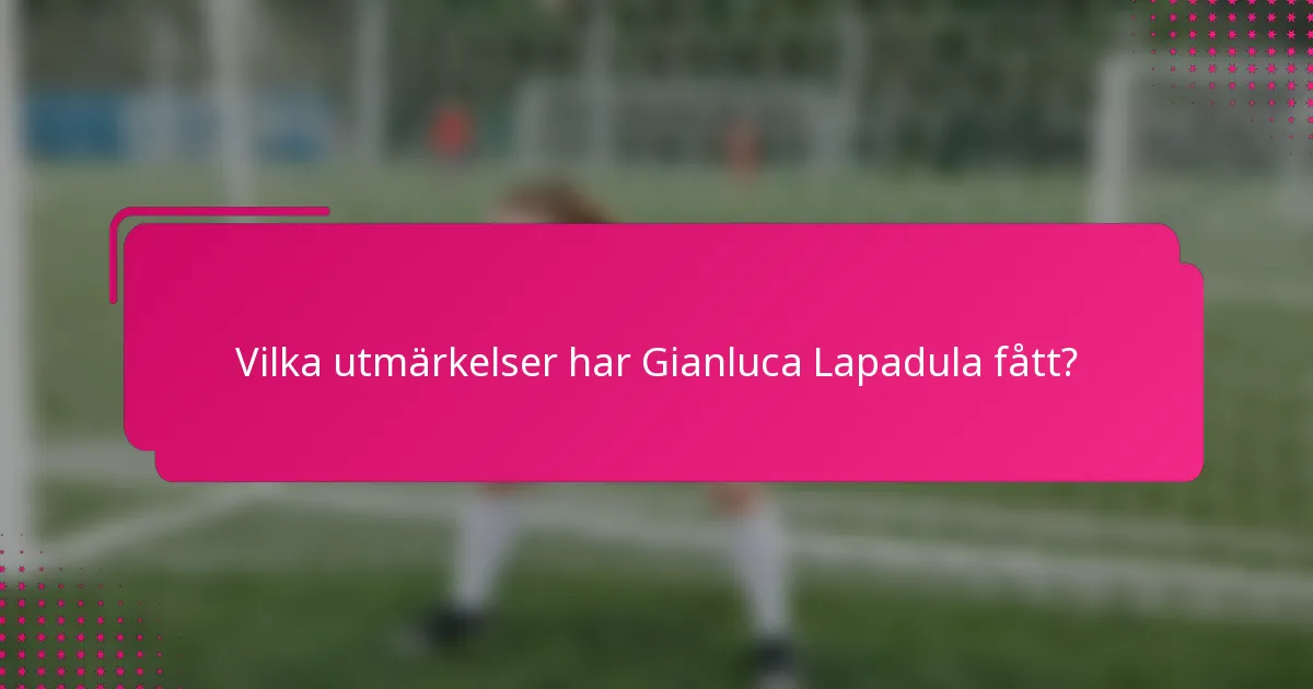 Vilka utmärkelser har Gianluca Lapadula fått?