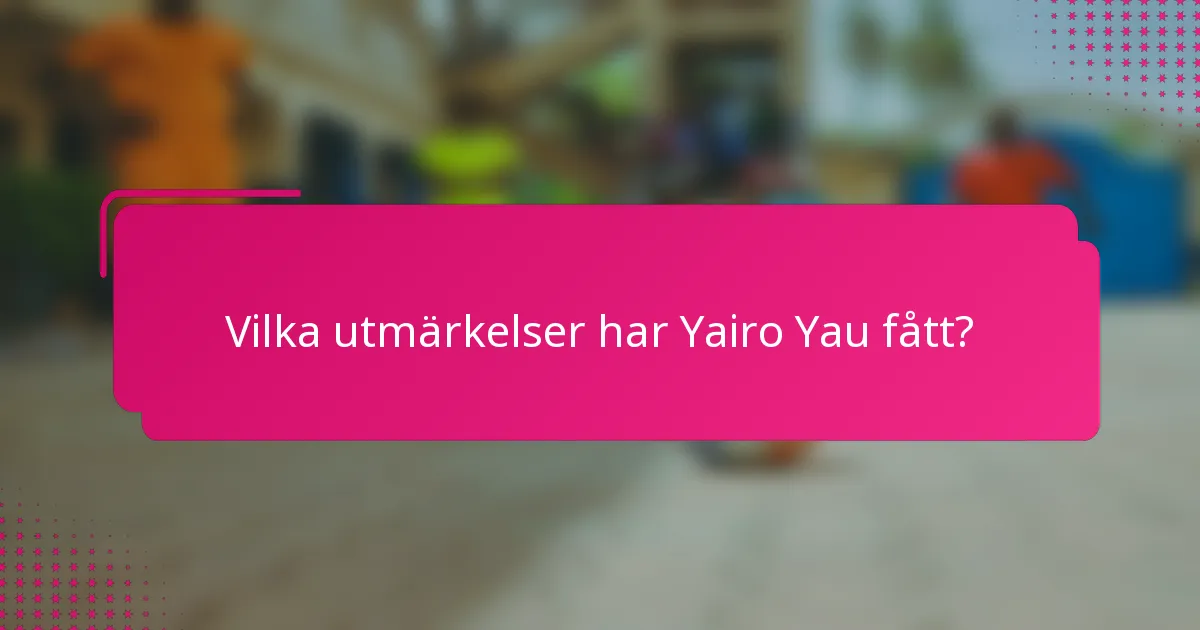 Vilka utmärkelser har Yairo Yau fått?