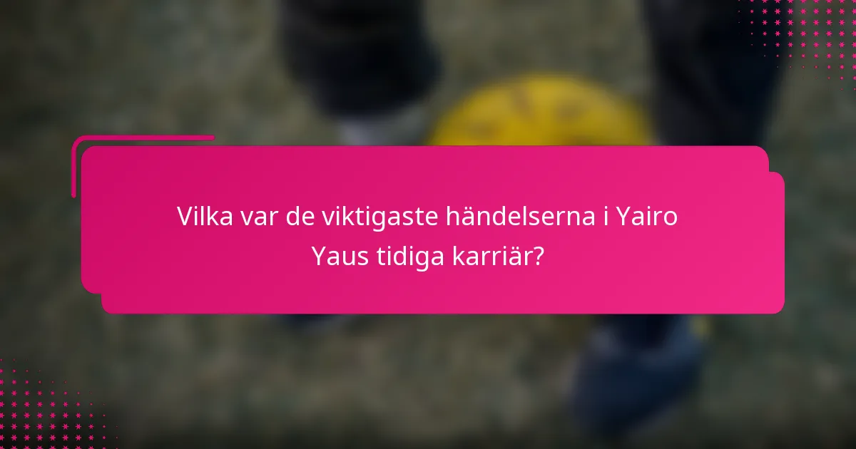 Vilka var de viktigaste händelserna i Yairo Yaus tidiga karriär?