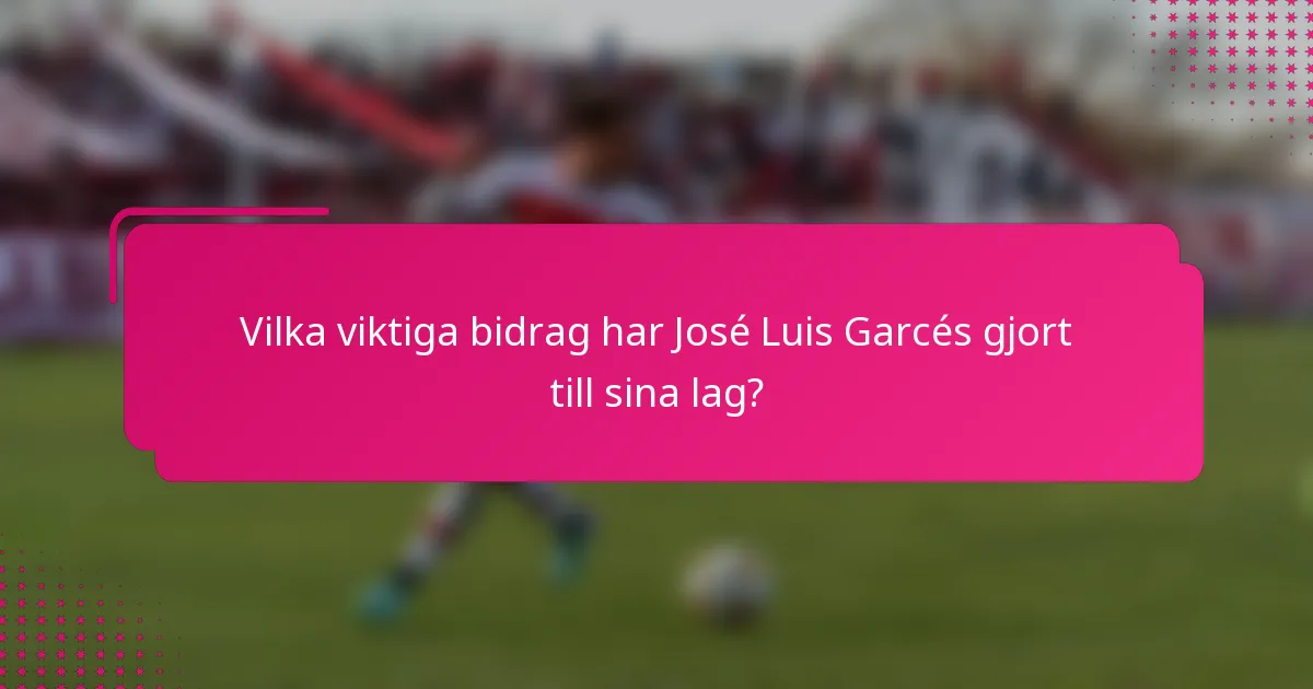Vilka viktiga bidrag har José Luis Garcés gjort till sina lag?